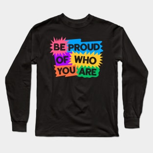 Be Proud Of Who You Are Long Sleeve T-Shirt